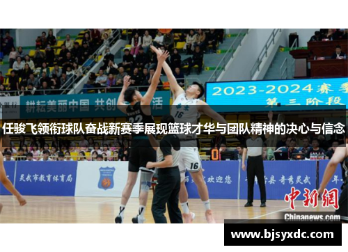 任骏飞领衔球队奋战新赛季展现篮球才华与团队精神的决心与信念