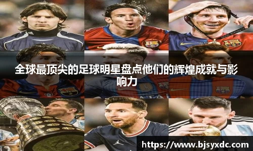 全球最顶尖的足球明星盘点他们的辉煌成就与影响力